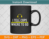 Thin Yellow Line Funny I Tell Cops Where To Go Dispatcher Svg Design