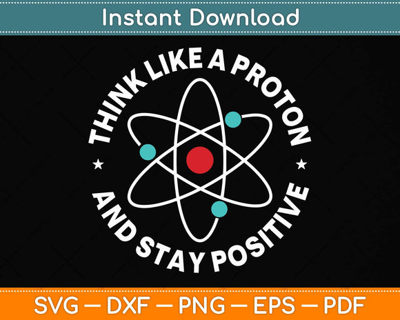 Think Like A Proton And Stay Positive Svg Png Dxf Digital Cutting File