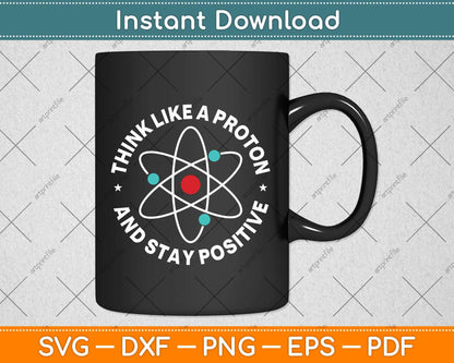 Think Like A Proton And Stay Positive Svg Png Dxf Digital Cutting File