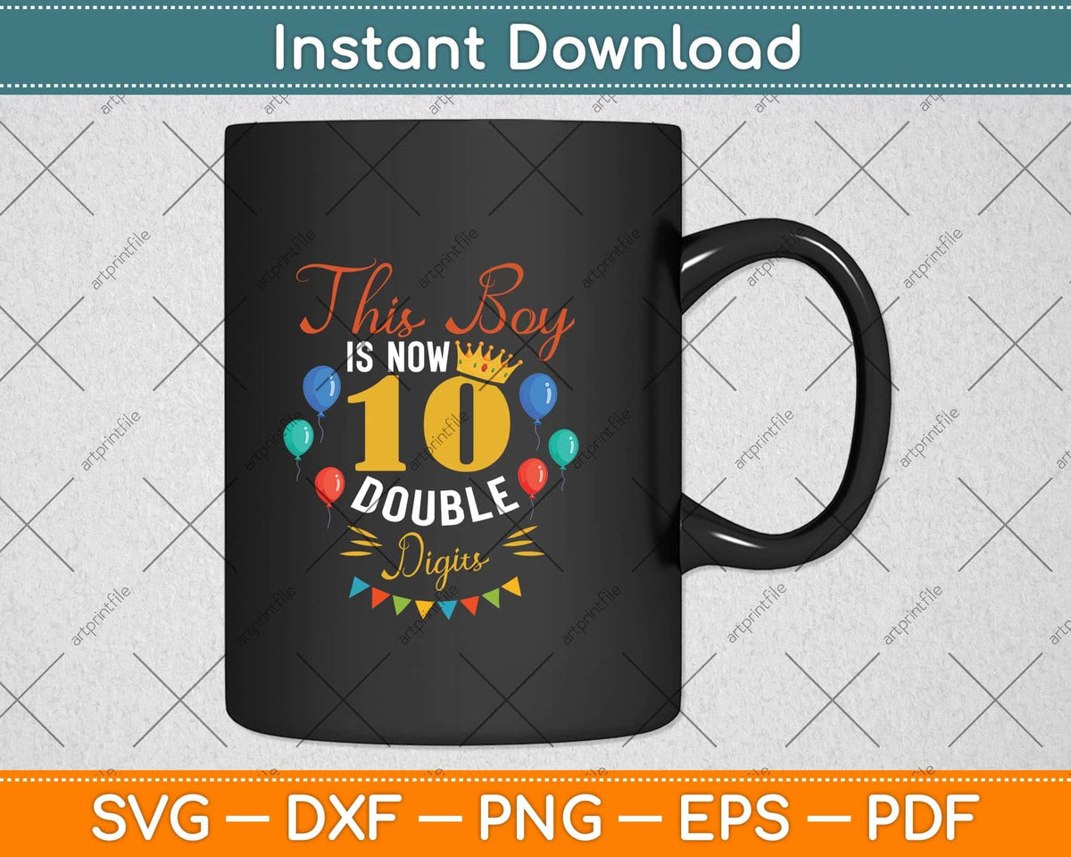 This boy is now double digits birthday boy 10 year old svg cut file