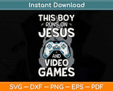 This Boy Runs On Jesus And Video Games Christian Svg Png Dxf