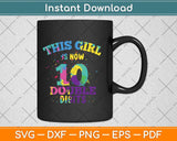 This Girl Is Now 10 Double Digits 10th Birthday Svg Png Dxf Digital Cutting File