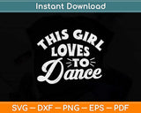 This Girl Loves To Dance Funny Dancer Dancing Gifts Svg 