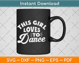 This Girl Loves To Dance Funny Dancer Dancing Gifts Svg 