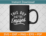 This Guy Just Got Engaged Gift Engagement Svg Design Cricut 