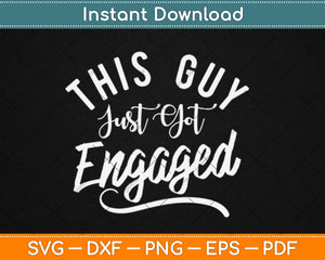 This Guy Just Got Engaged Gift Engagement Svg Design Cricut Printable Cutting Files