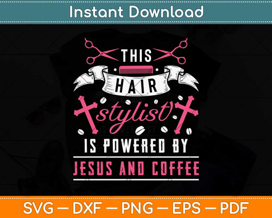 This Hair Stylist Is Powered By Jesus And Coffee Svg Png Dxf Digital Cutting File