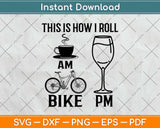 This Is How I Roll Am Bike Pm Svg Design Cricut Printable 