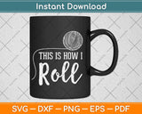 This is How I Roll Funny Knitting Crochet Craft Svg Design 