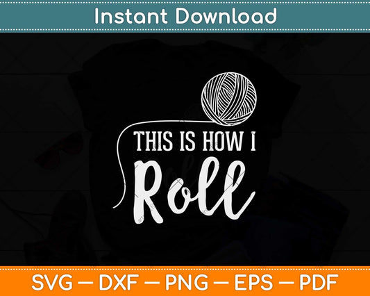 This is How I Roll Funny Knitting Crochet Craft Svg Design Cricut Printable File