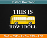 This Is How I Roll Funny School Bus Driver Svg Design Cricut
