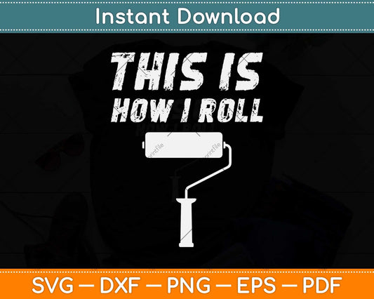 This Is How I Roll Painter Father's Day Svg Png Dxf Digital Cutting File