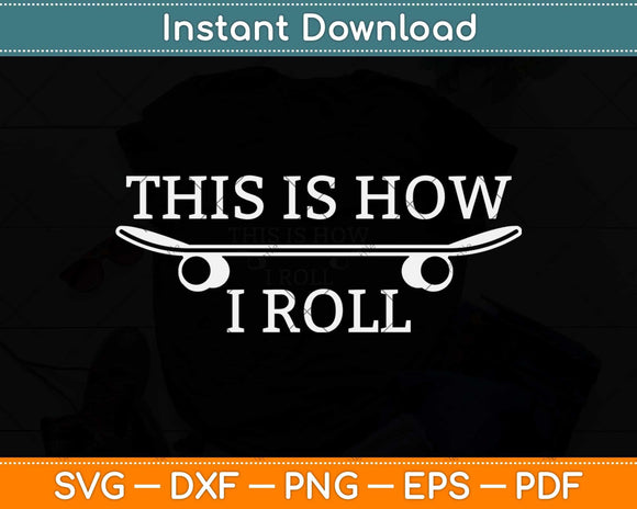 This Is How I Roll Skateboard Skateboarder Funny Svg Png Dxf