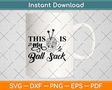This Is My Ball Sack Funny Needlework Svg Design Cricut 