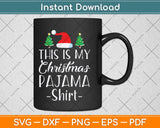 This Is My Christmas Pajama Shirt Funny Holiday Svg Png Dxf Digital Cutting File