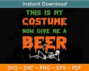 This Is My Costume Now Give Me A Beer Halloween Svg Png Dxf Digital Cutting File