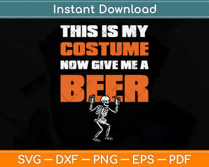 This Is My Costume Now Give Me A Beer Halloween Svg Png Dxf Digital Cutting File