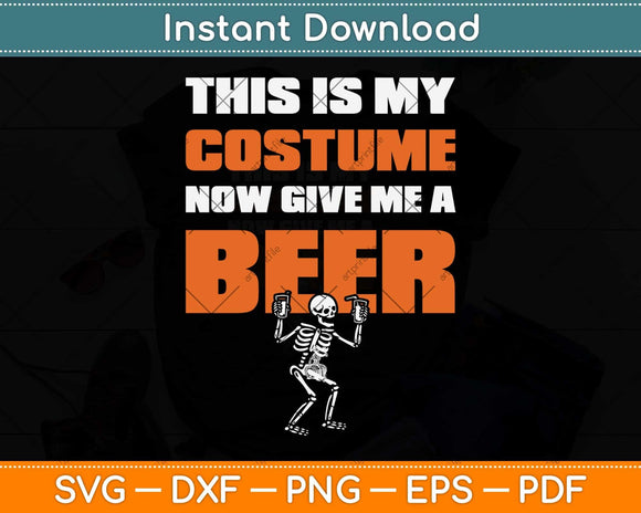This Is My Costume Now Give Me A Beer Halloween Svg Png Dxf Digital Cutting File
