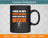 This Is My Costume Now Give Me A Beer Halloween Svg Png Dxf Digital Cutting File