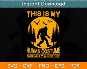 This Is My Human Costume I’m Really A Bigfoot Svg Png Dxf 