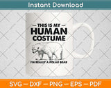 This Is My Human Costume I'm Really A Polar Bear Halloween Svg Png Dxf Cutting File