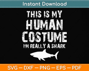 This Is My Human Costume I'm Really A Shark Svg Png Dxf Digital Cutting File