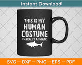 This Is My Human Costume I'm Really A Shark Svg Png Dxf Digital Cutting File