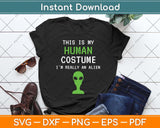 This is My Human Costume I'm Really An Alien Funny Svg Png Dxf Digital Cutting File