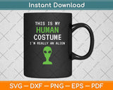 This is My Human Costume I'm Really An Alien Funny Svg Png Dxf Digital Cutting File