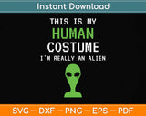 This is My Human Costume I'm Really An Alien Funny Svg Png Dxf Digital Cutting File