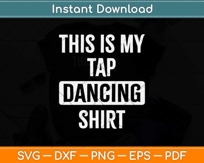 This Is My Tap Dancing Gifts Tap Dancer Svg Design Cricut Printable Cutting File