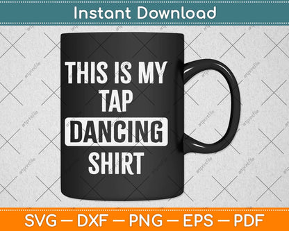 This Is My Tap Dancing Gifts Tap Dancer Svg Design Cricut Printable Cutting File