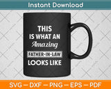 This Is What An Amazing Father-In-Law Looks Like Funny Dad Fathers Day Svg File