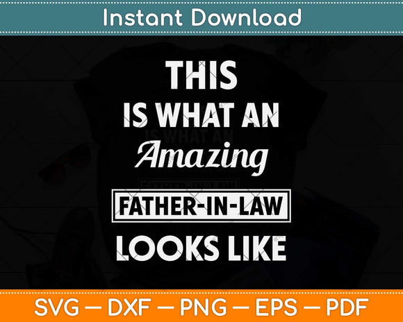 This Is What An Amazing Father-In-Law Looks Like Funny Dad Fathers Day Svg File