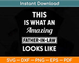 This Is What An Amazing Father-In-Law Looks Like Funny Dad Fathers Day Svg File