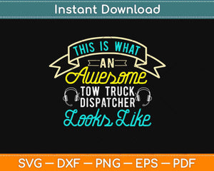 This Is What An Awesome Tow Truck Dispatcher Svg Design 
