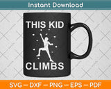 This Kid Climbs Funny Rock Climbing Svg Png Dxf Digital 