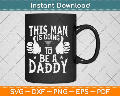 This Man Is Going To Be A Daddy First Father's Day Svg Png Dxf Digital Cutting File