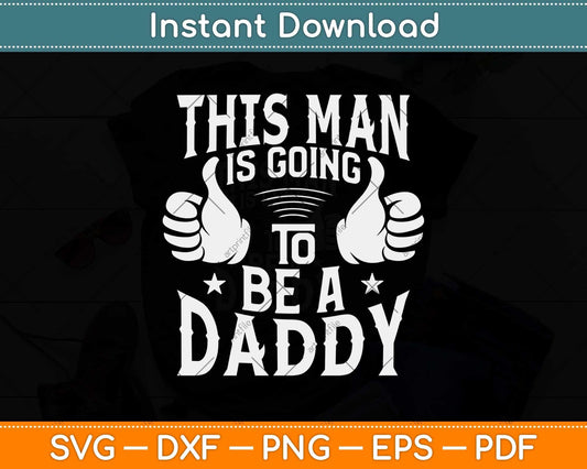 This Man Is Going To Be A Daddy First Father's Day Svg Png Dxf Digital Cutting File