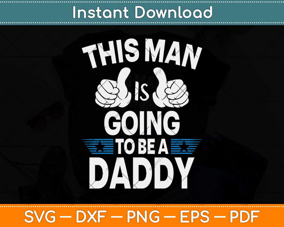 This Man Is Going To Be A Daddy First Father's Day Svg Png Dxf Digital Cutting File