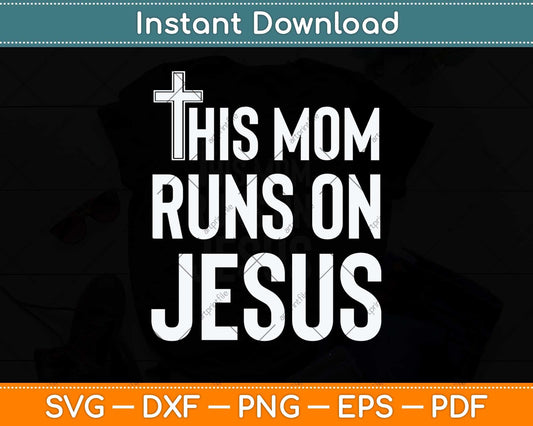This Mom Runs On Jesus Christian Mother's Day Svg Png Dxf Digital Cutting File
