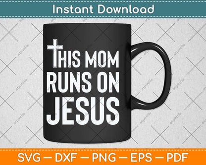 This Mom Runs On Jesus Christian Mother's Day Svg Png Dxf Digital Cutting File