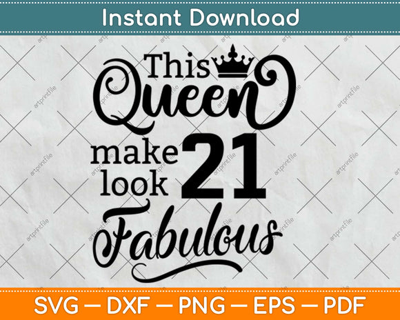 This Queen Makes 21 Look Fabulous Birthday Svg Design Cricut