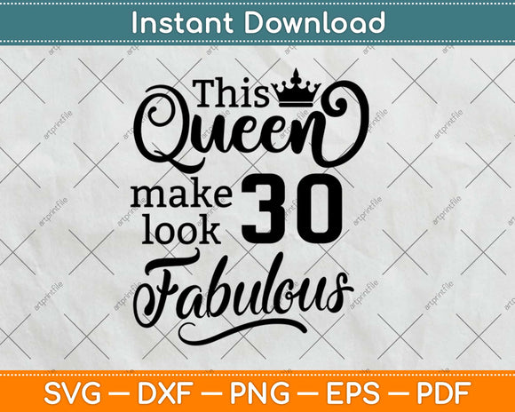 This Queen Makes 30 Look Fabulous Birthday Svg Design Cricut Printable Cutting File