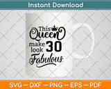 This Queen Makes 30 Look Fabulous Birthday Svg Design Cricut Printable Cutting File