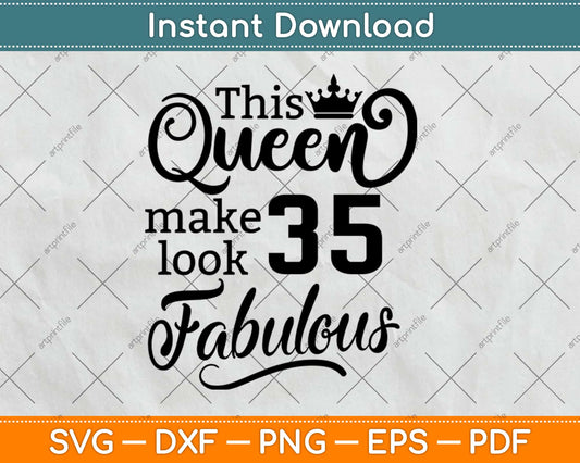 This Queen Makes 35 Look Fabulous Birthday Svg Design Cricut Printable Cutting File