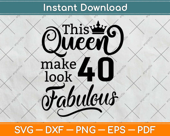 This Queen Makes 40 Look Fabulous Birthday Svg Design Cricut Printable Cutting File