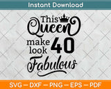 This Queen Makes 40 Look Fabulous Birthday Svg Design Cricut Printable Cutting File