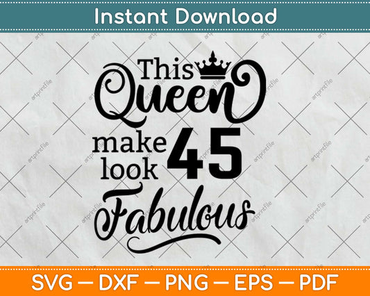 This Queen Makes 45 Look Fabulous Birthday Svg Design Cricut Printable Cutting Files