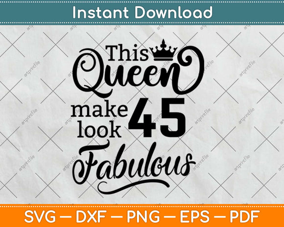 This Queen Makes 45 Look Fabulous Birthday Svg Design Cricut